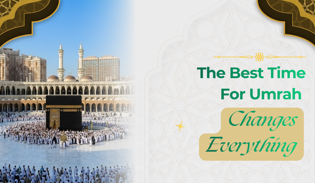 Best Time for Umrah: Choosing the Right Season for a More Comfortable Journey