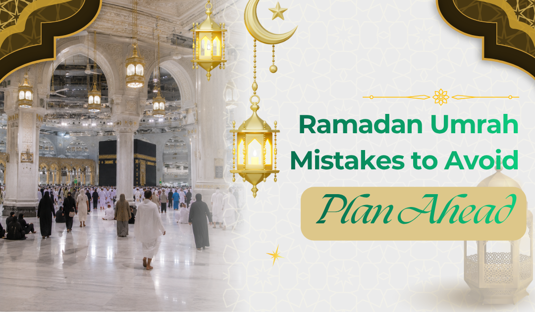 Ramadan Umrah Package Mistakes That Could Ruin Your Spiritual Journey